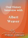 Oral History Interview With: Albert Weaver